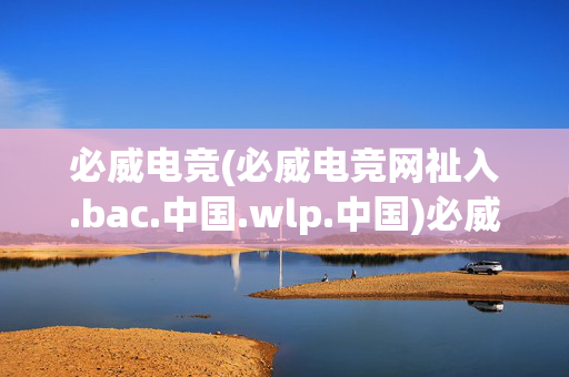必威电竞(必威电竞网祉入.bac.中国.wlp.中国)必威电竞官网