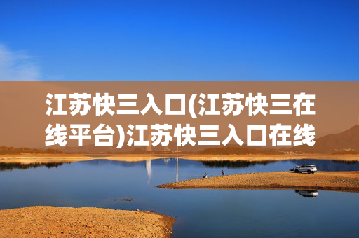 江苏快三入口(江苏快三在线平台)江苏快三入口在线平台