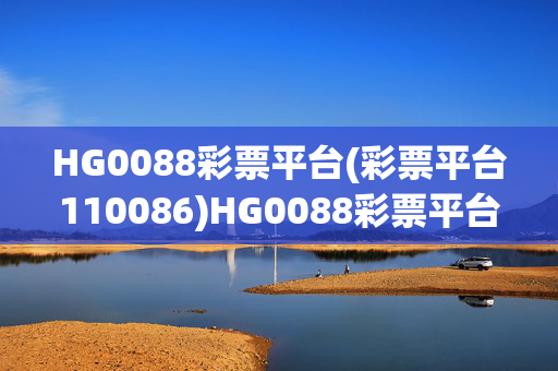 HG0088彩票平台(彩票平台110086)HG0088彩票平台(编号110086)