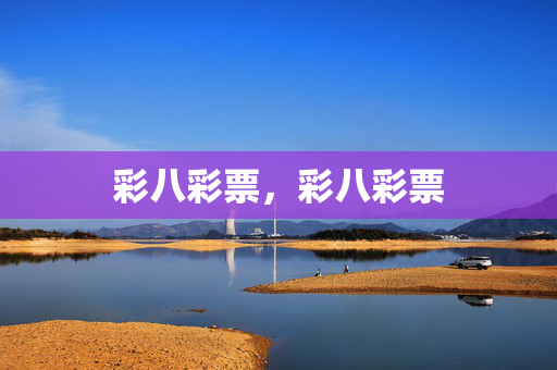 彩八彩票，彩八彩票