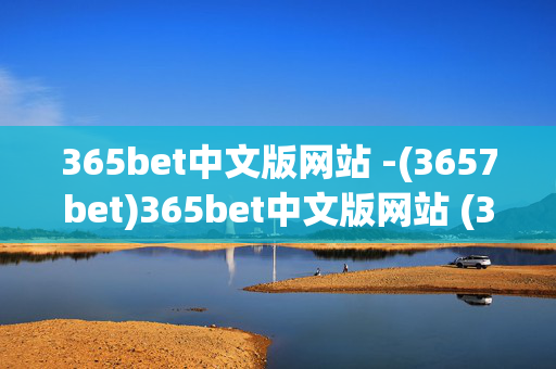 365bet中文版网站 -(3657bet)365bet中文版网站 (3657bet)