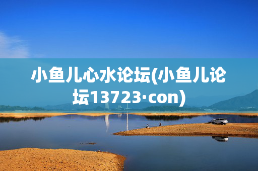 小鱼儿心水论坛(小鱼儿论坛13723·con)