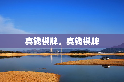 真钱棋牌，真钱棋牌