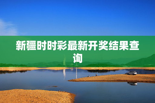 新疆时时彩最新开奖结果查询
