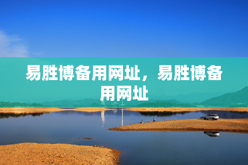 易胜博备用网址，易胜博备用网址