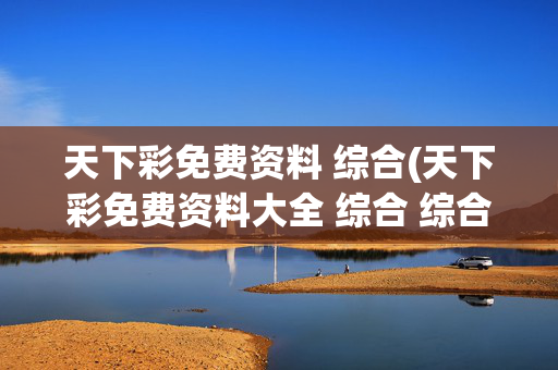天下彩免费资料 综合(天下彩免费资料大全 综合 综合资料一)