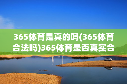 365体育是真的吗(365体育合法吗)365体育是否真实合法？