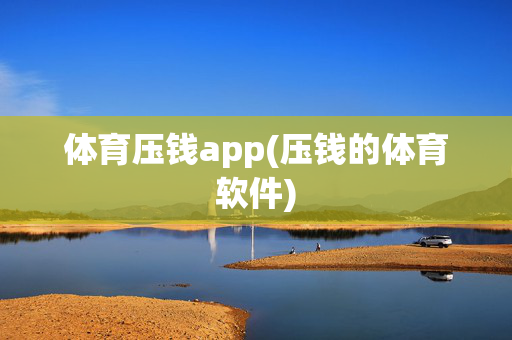 体育压钱app(压钱的体育软件)