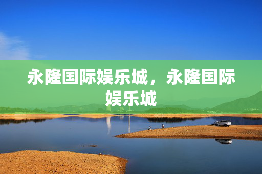 永隆国际娱乐城，永隆国际娱乐城