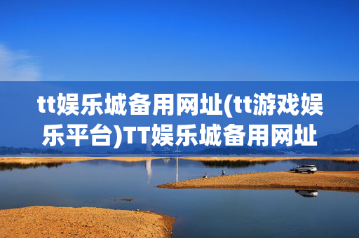 tt娱乐城备用网址(tt游戏娱乐平台)TT娱乐城备用网址(tt游戏娱乐平台)