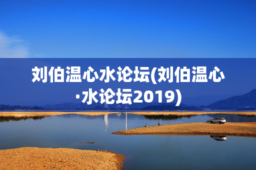 刘伯温心水论坛(刘伯温心·水论坛2019)