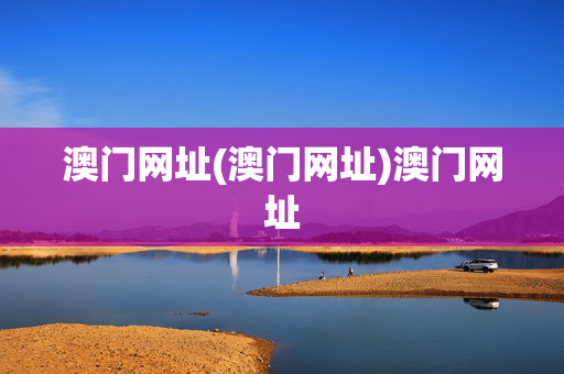 澳门网址(澳门网址)澳门网址