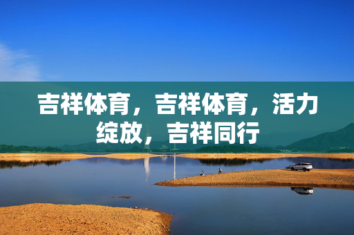 吉祥体育，吉祥体育，活力绽放，吉祥同行