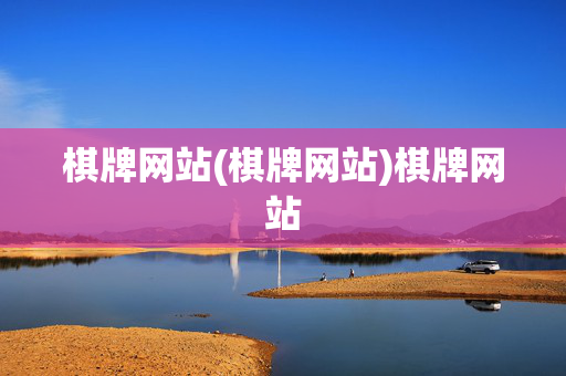 棋牌网站(棋牌网站)棋牌网站