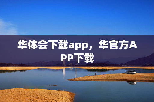 华体会下载app，华官方APP下载