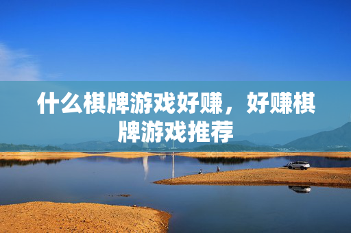 什么棋牌游戏好赚,好赚棋牌游戏推荐