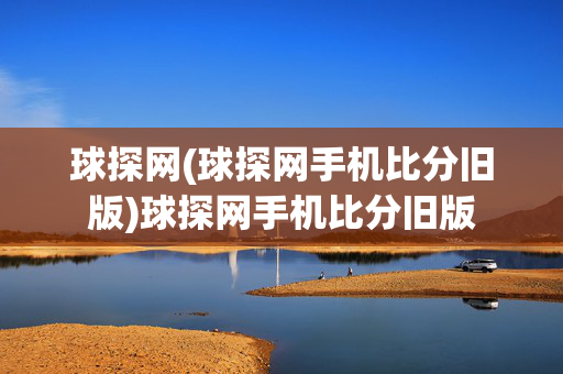 球探网(球探网手机比分旧版)球探网手机比分旧版