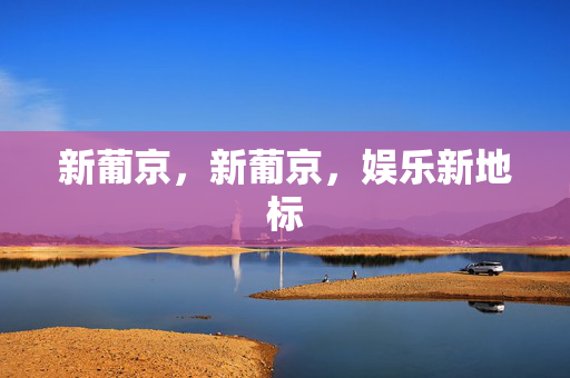 新葡京，新葡京，娱乐新地标