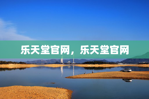 乐天堂官网，乐天堂官网