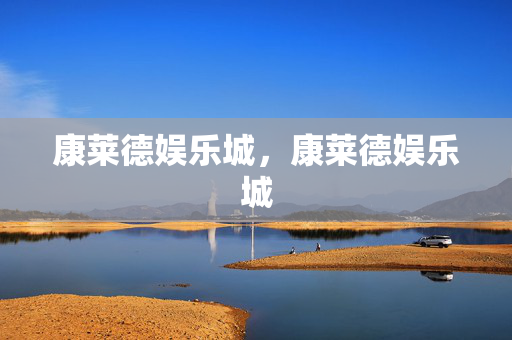 康莱德娱乐城，康莱德娱乐城