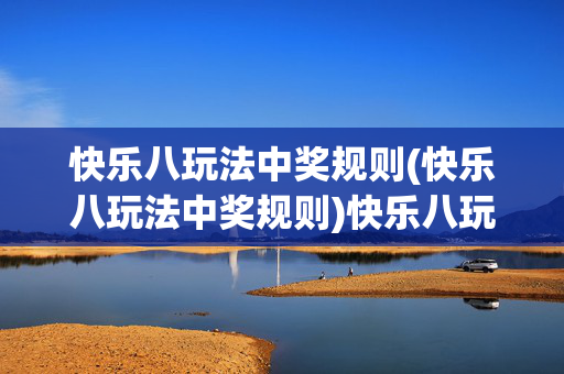 快乐八玩法中奖规则(快乐八玩法中奖规则)快乐八玩法中奖规则