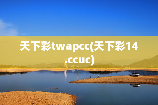 天下彩twapcc(天下彩14.ccuc)