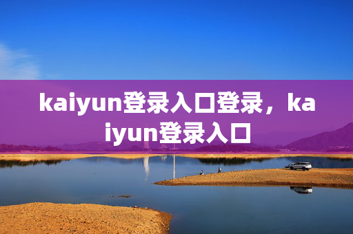 kaiyun登录入口登录，kaiyun登录入口