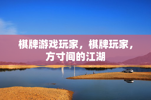 棋牌游戏玩家，棋牌玩家，方寸间的江湖