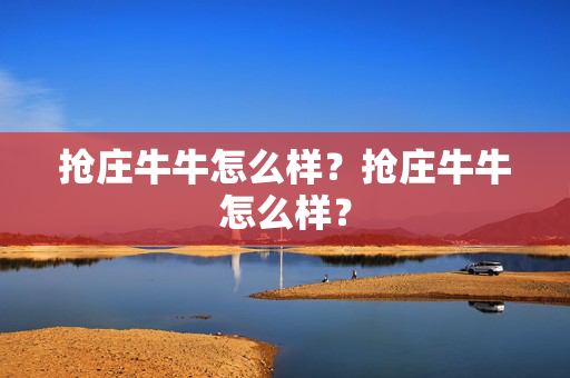 抢庄牛牛怎么样？抢庄牛牛怎么样？