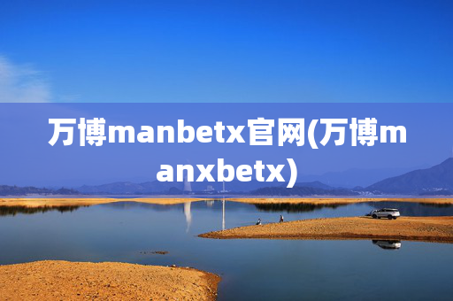 万博manbetx官网(万博manxbetx)