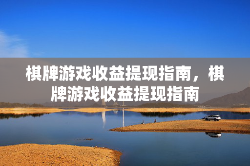 棋牌游戏收益提现指南，棋牌游戏收益提现指南