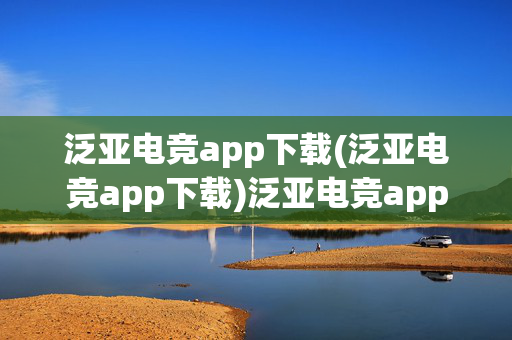 泛亚电竞app下载(泛亚电竞app下载)泛亚电竞app下载