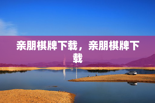 亲朋棋牌下载,亲朋棋牌下载