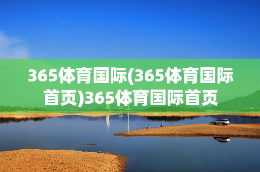 365体育国际(365体育国际首页)365体育国际首页