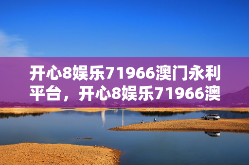 开心8娱乐71966澳门永利平台，开心8娱乐71966澳门永利平台