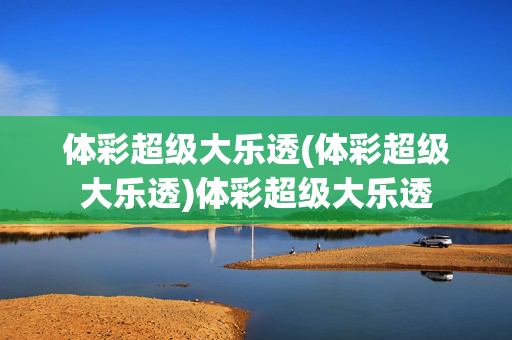 体彩超级大乐透(体彩超级大乐透)体彩超级大乐透