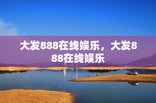 大发888在线娱乐，大发888在线娱乐