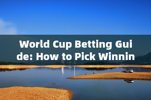 World Cup Betting Guide: How to Pick Winning Teams