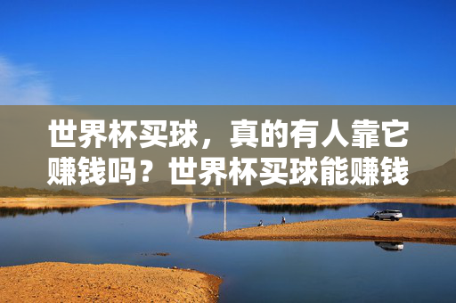 世界杯买球，真的有人靠它赚钱吗？世界杯买球能赚钱吗？