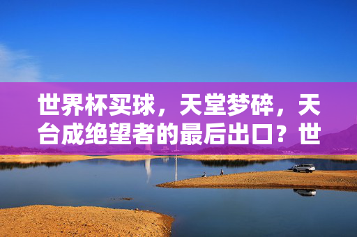 世界杯买球，天堂梦碎，天台成绝望者的最后出口？世界杯买球梦碎，天台成绝望出口？