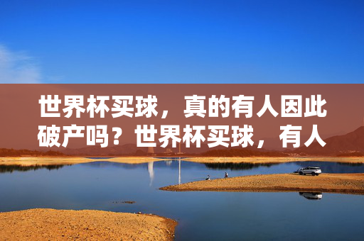 世界杯买球，真的有人因此破产吗？世界杯买球，有人因此破产吗？