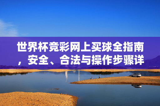 世界杯竞彩网上买球全指南，安全、合法与操作步骤详解，世界杯竞彩网上买球全指南，安全合法与操作步骤详解