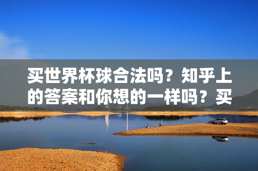 买世界杯球合法吗？知乎上的答案和你想的一样吗？买世界杯球合法吗？知乎上的答案和你想的一样吗？