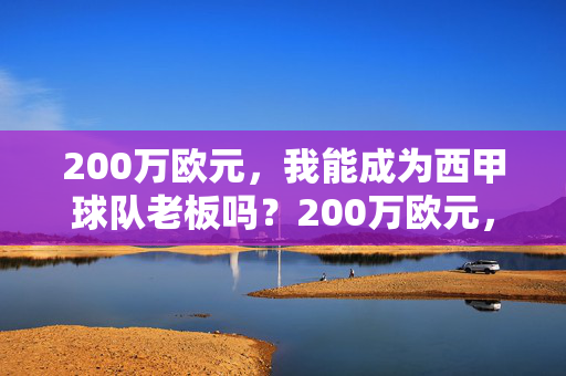 200万欧元，我能成为西甲球队老板吗？200万欧元，我能成为西甲球队老板吗？