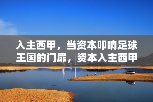 入主西甲，当资本叩响足球王国的门扉，资本入主西甲，叩响足球王国之门