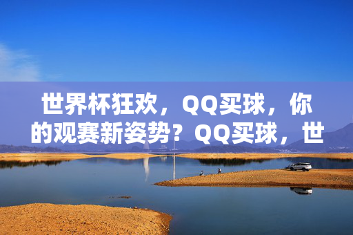 世界杯狂欢，QQ买球，你的观赛新姿势？QQ买球，世界杯狂欢的观赛新姿势