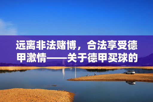 远离非法赌博，合法享受德甲激情——关于德甲买球的理性提醒，远离非法赌球，合法畅享德甲激情