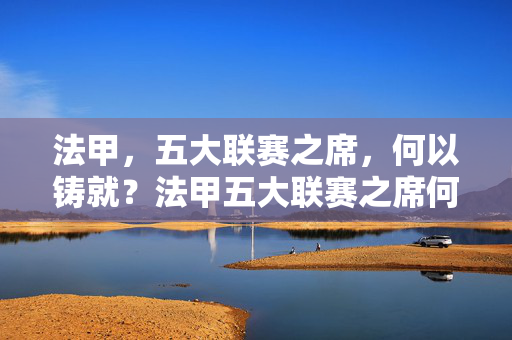 法甲，五大联赛之席，何以铸就？法甲五大联赛之席何以铸就？