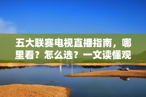 五大联赛电视直播指南，哪里看？怎么选？一文读懂观看渠道