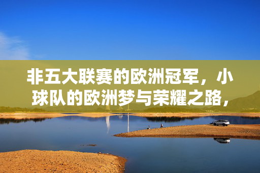 非五大联赛的欧洲冠军,小球队的欧洲梦与荣耀之路,非五大联赛小球队的欧洲梦与冠军荣耀之路